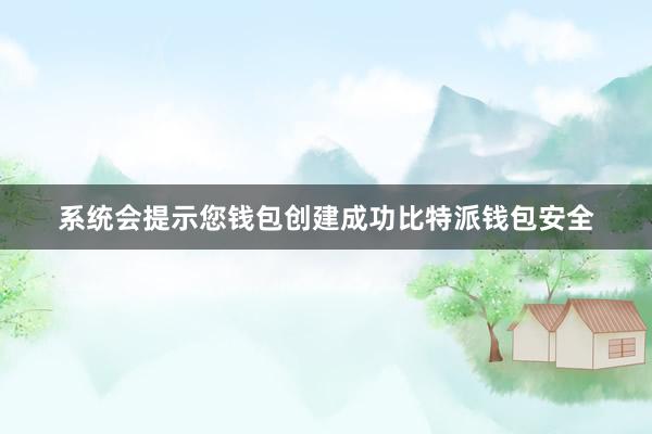 系统会提示您钱包创建成功比特派钱包安全