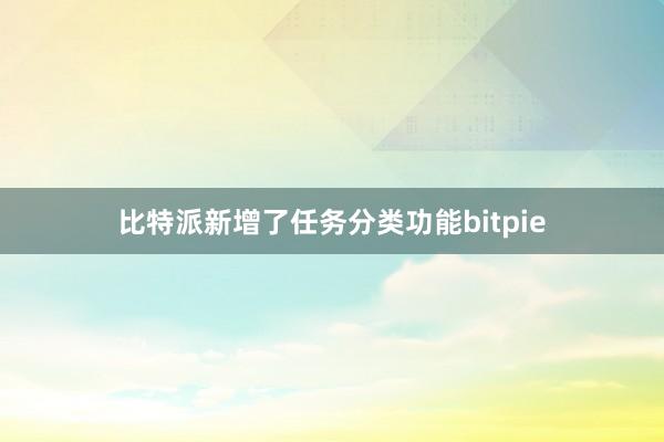 比特派新增了任务分类功能bitpie